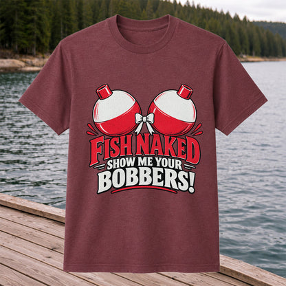 Fish Naked Show Me Your Bobbers Funny Fishing T-Shirt