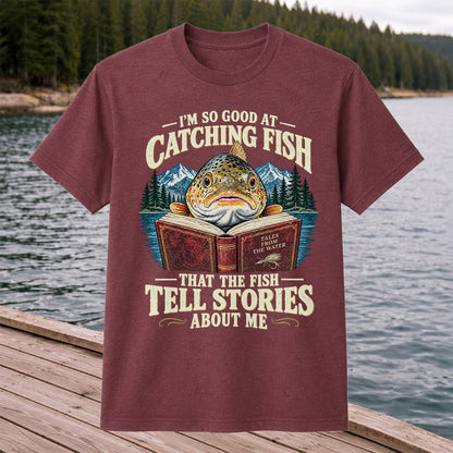 I'm So Good at Catching Fish That the Fish Tell Stories About Me Trout T-Shirt
