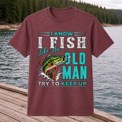 I Know I Fish Like an Old Man Try to Keep Up Bass Fishing T-Shirt