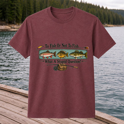 To Fish or Not to Fish What a Stupid Question Funny Fishing T-Shirt
