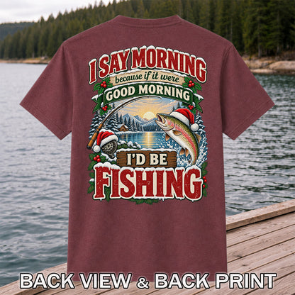 I Say Morning Because If It Were Good Morning I'd Be Fishing Christmas Rainbow Trout T-Shirt | Back Print