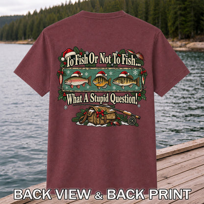 To Fish or Not to Fish What a Stupid Question Christmas Fishing T-Shirt | Back Print
