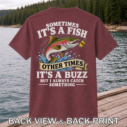Sometimes It's a Fish Other Times It's a Buzz But I Always Catch Something Trout and Beer Fishing T-Shirt | Back Print