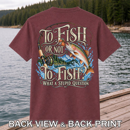 To Fish Or Not To Fish What a Stupid Question Trout Fishing T-Shirt | Back Print