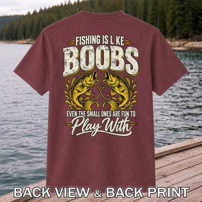 Fishing Is Like Boobs Even the Small Ones Are Fun to Play With Bass T-Shirt | Back Print