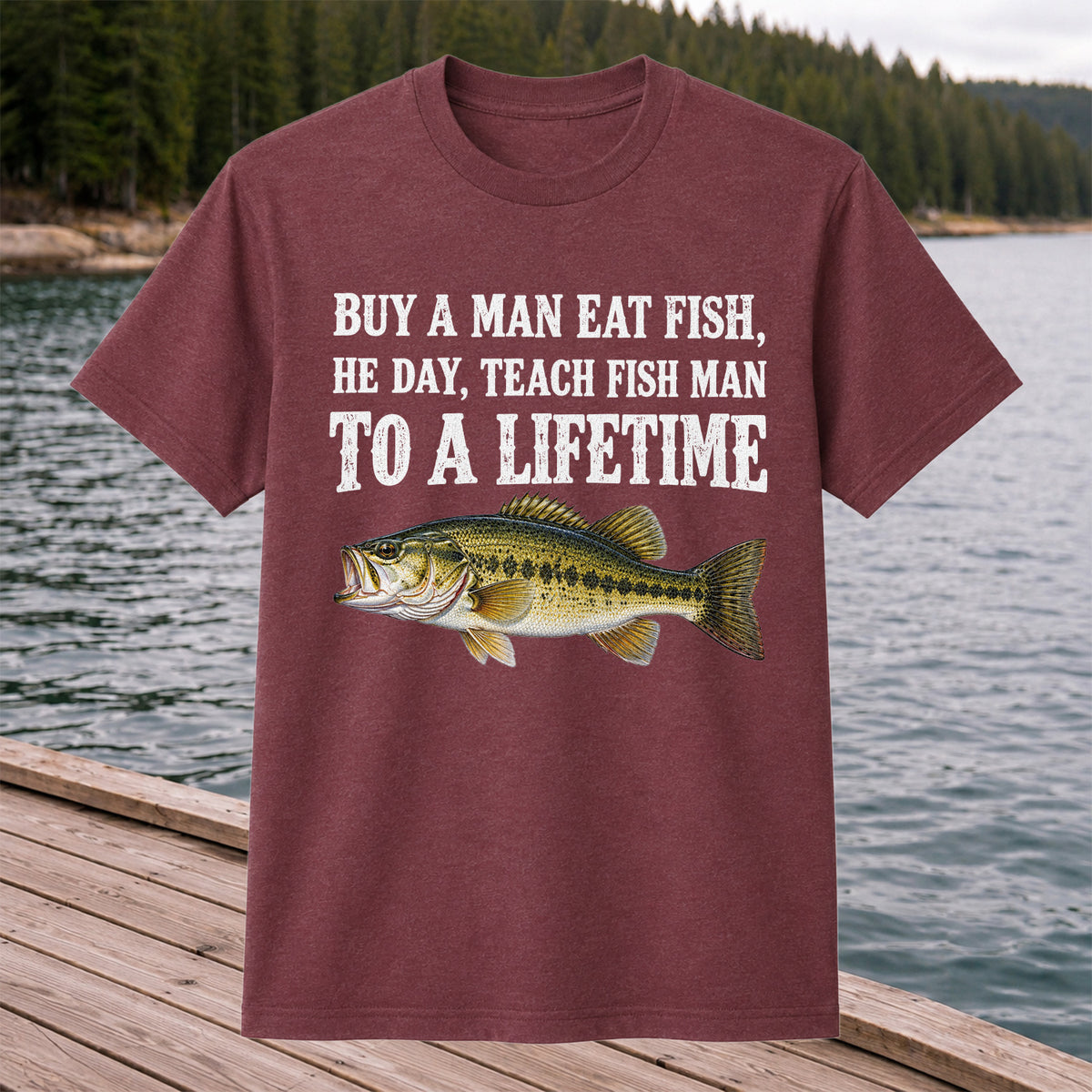 Buy a Man Eat Fish He Day Teach Fish Man to a Lifetime Bass T-Shirt