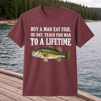 Buy a Man Eat Fish He Day Teach Fish Man to a Lifetime Bass T-Shirt