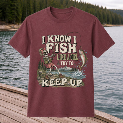 I Know I Fish Like a Girl Try to Keep Up Skeleton Trout Fishing T-Shirt