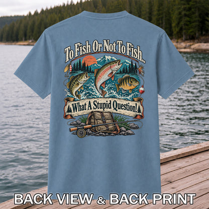 To Fish or Not to Fish What a Stupid Question Funny Trout Bass and Bluegill Fishing T-Shirt | Back Print
