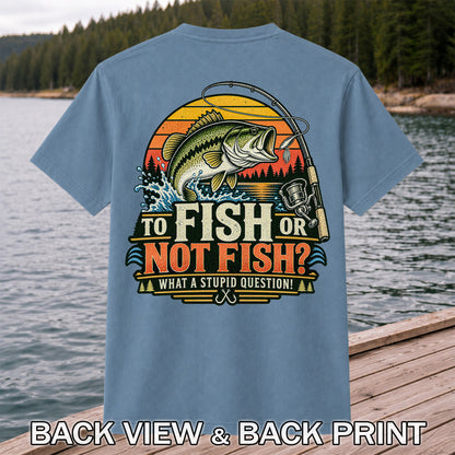 To Fish or Not Fish What a Stupid Question Bass Fishing T-Shirt | Back Print