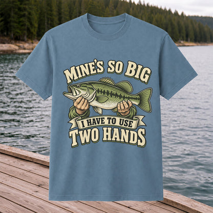 Mine’s So Big I Have to Use Two Hands Bass Fishing T-Shirt