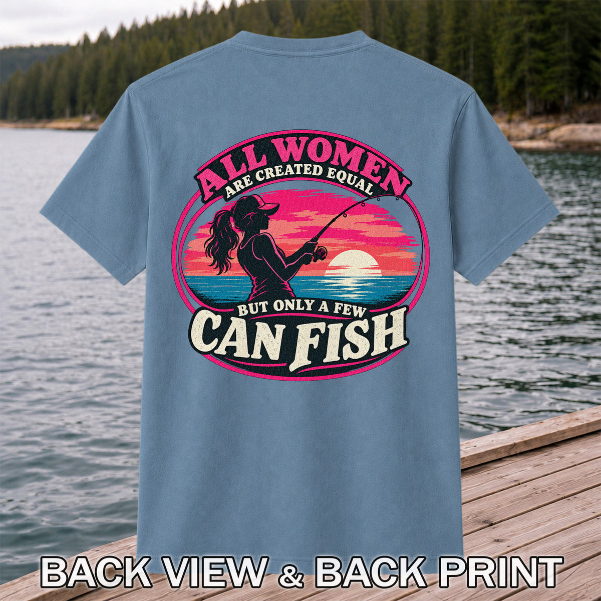 All Women Are Created Equal But Only a Few Can Fish Sunset Fishing T-Shirt | Back Print