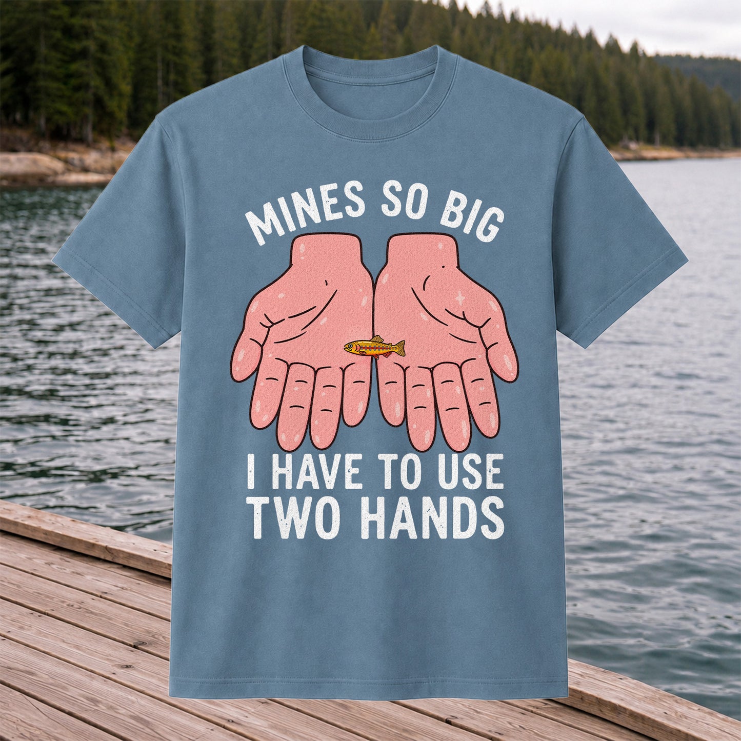 Mines So Big I Have to Use Two Hands Funny Trout Fishing T-Shirt