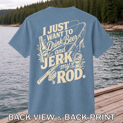 I Just Want to Drink Beer and Jerk My Rod Fishing T-Shirt | Back Print