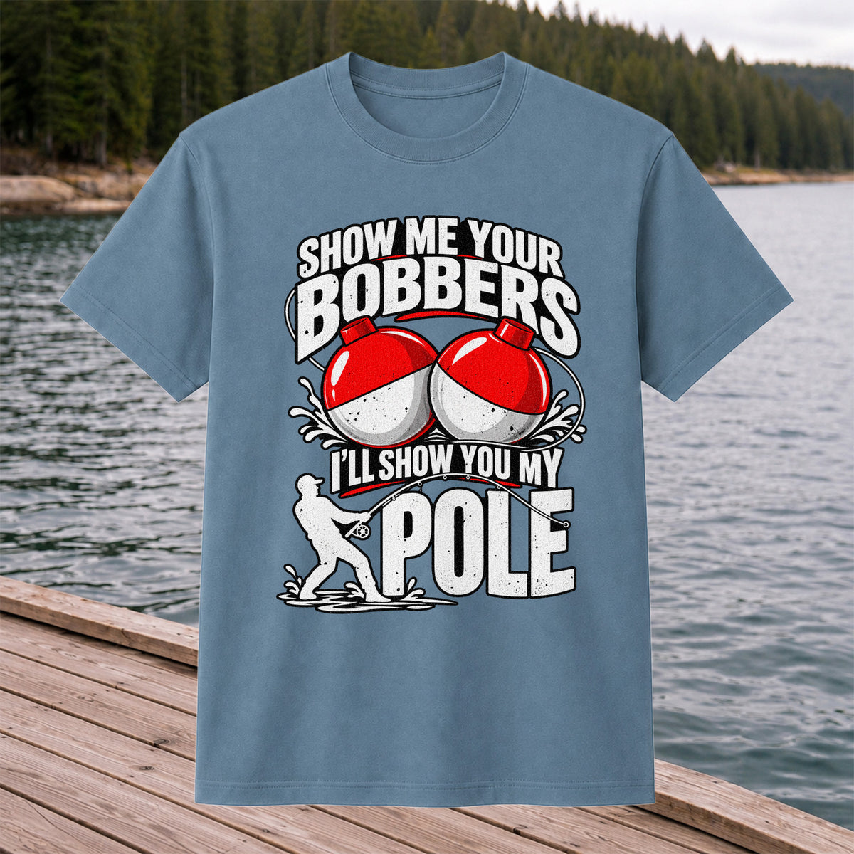 Show Me Your Bobbers I'll Show You My Pole Funny Fishing T-Shirt