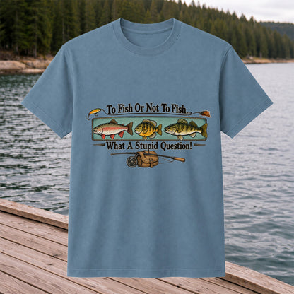 To Fish or Not to Fish What a Stupid Question Funny Fishing T-Shirt