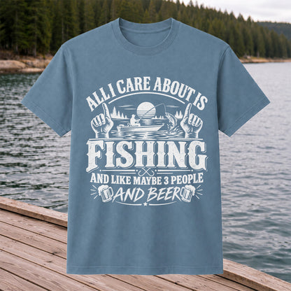 All I Care About Is Fishing and Like Maybe 3 People and Beer T-Shirt