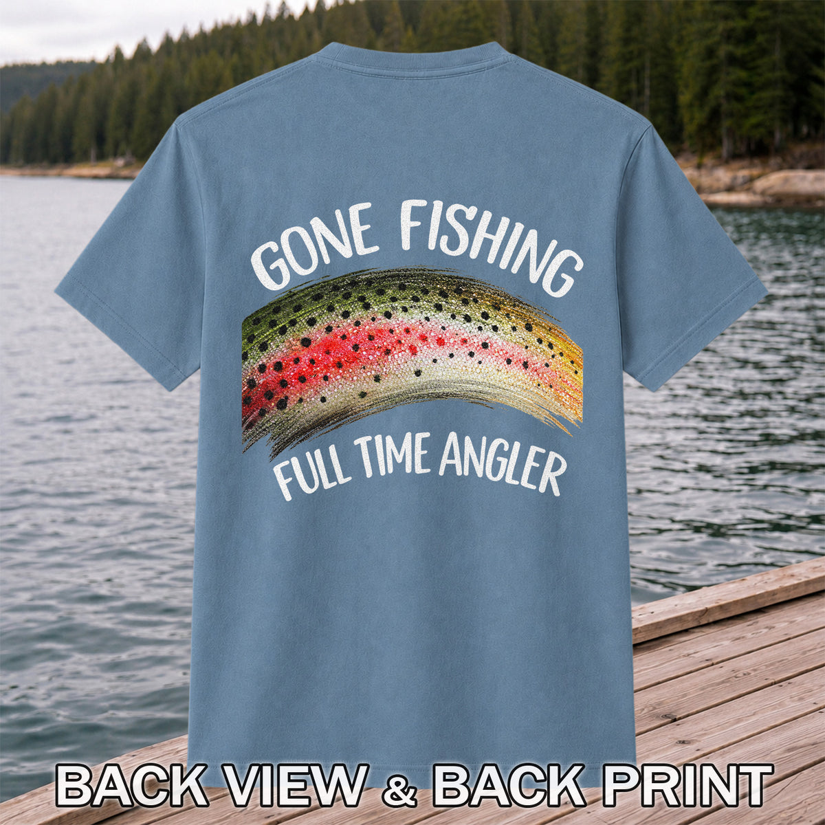 Gone Fishing Rainbow Trout Full Time Angler Graphic T-Shirt | Back Print