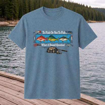 To Fish or Not to Fish... What a Stupid Question! Snapper Mahi Mahi Tuna Fishing T-Shirt