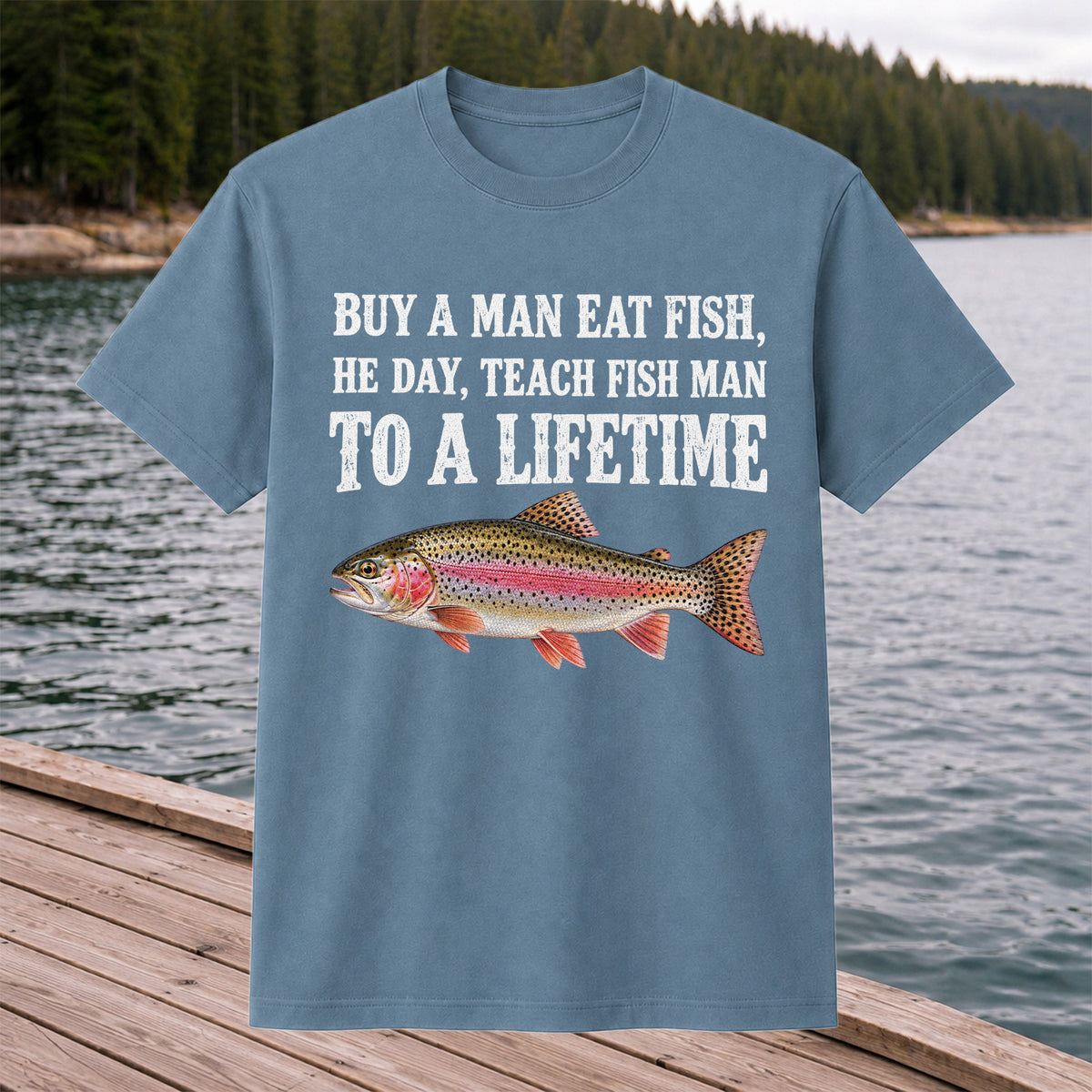 Buy a Man Eat Fish He Day Teach Fish Man to a Lifetime Rainbow Trout T-Shirt