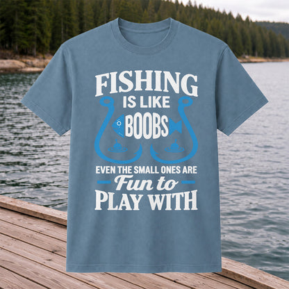 Fishing Is Like Boobs Even the Small Ones Are Fun to Play With T-Shirt