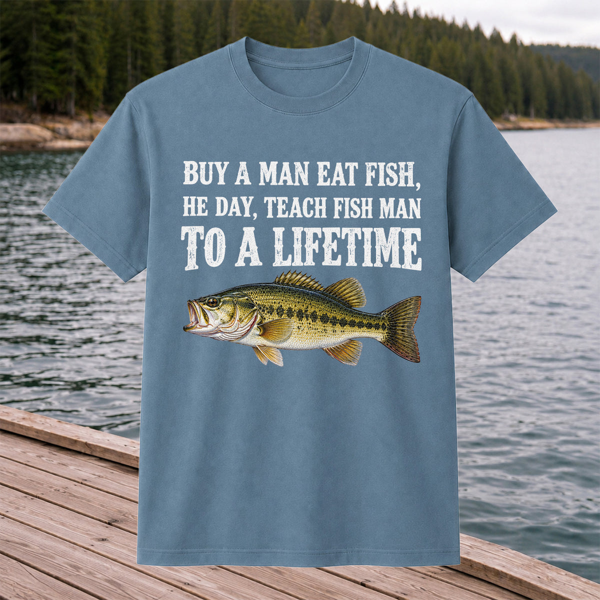 Buy a Man Eat Fish He Day Teach Fish Man to a Lifetime Bass T-Shirt