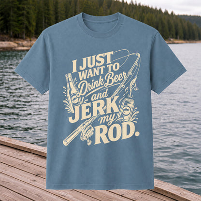 I Just Want to Drink Beer and Jerk My Rod Fishing T-Shirt