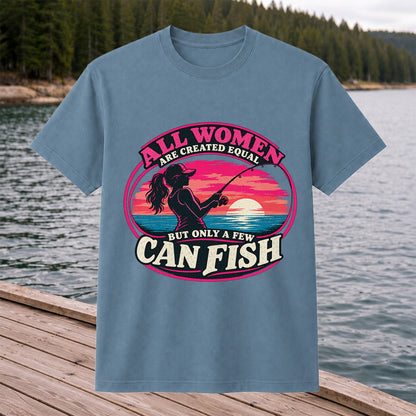 All Women Are Created Equal But Only a Few Can Fish Sunset Fishing T-Shirt