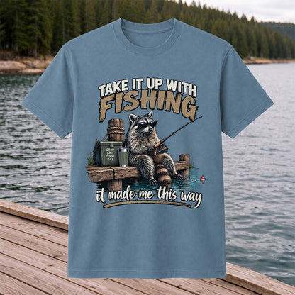 Take It Up With Fishing It Made Me This Way Raccoon T-Shirt