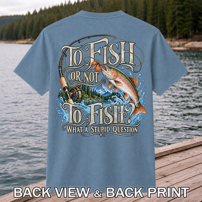 To Fish Or Not To Fish What a Stupid Question Trout Fishing T-Shirt | Back Print