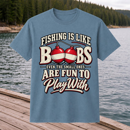 Fishing Is Like Boobs Even the Small Ones Are Fun to Play With Funny Bobber T-Shirt