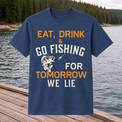 Eat Drink & Go Fishing For Tomorrow We Lie T Shirt