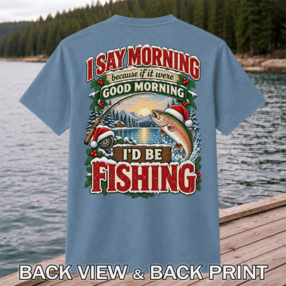 I Say Morning Because If It Were Good Morning I'd Be Fishing Christmas Rainbow Trout T-Shirt | Back Print