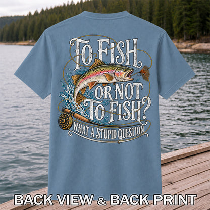 To Fish or Not to Fish What a Stupid Question Rainbow Trout T-Shirt | Back Print