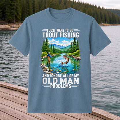 I Just Want to Go Trout Fishing and Ignore My Old Man Problems Funny T-Shirt