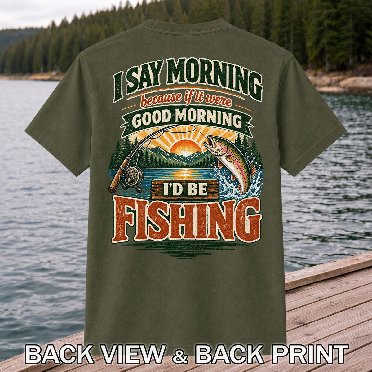 I Say Morning Because If It Were Good Morning I'd Be Fishing Rainbow Trout T-Shirt | Back Print