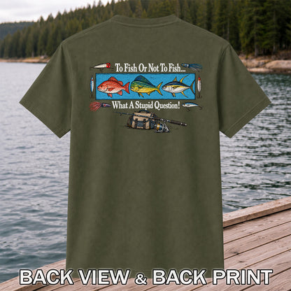 To Fish or Not to Fish... What a Stupid Question! Snapper Mahi Mahi Tuna Fishing T-Shirt | Back Print