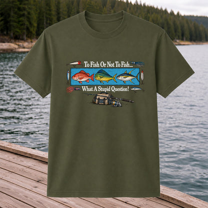 To Fish or Not to Fish... What a Stupid Question! Snapper Mahi Mahi Tuna Fishing T-Shirt