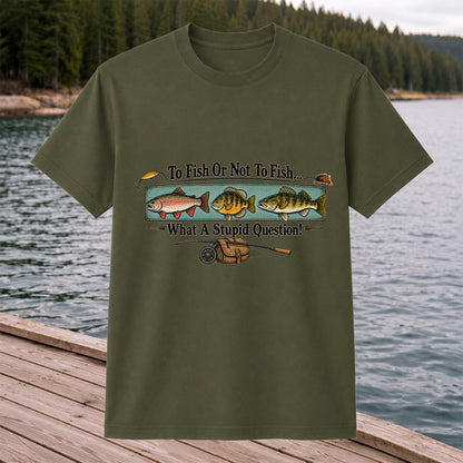 To Fish or Not to Fish What a Stupid Question Funny Fishing T-Shirt