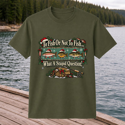 To Fish or Not to Fish What a Stupid Question Christmas Fishing T-Shirt