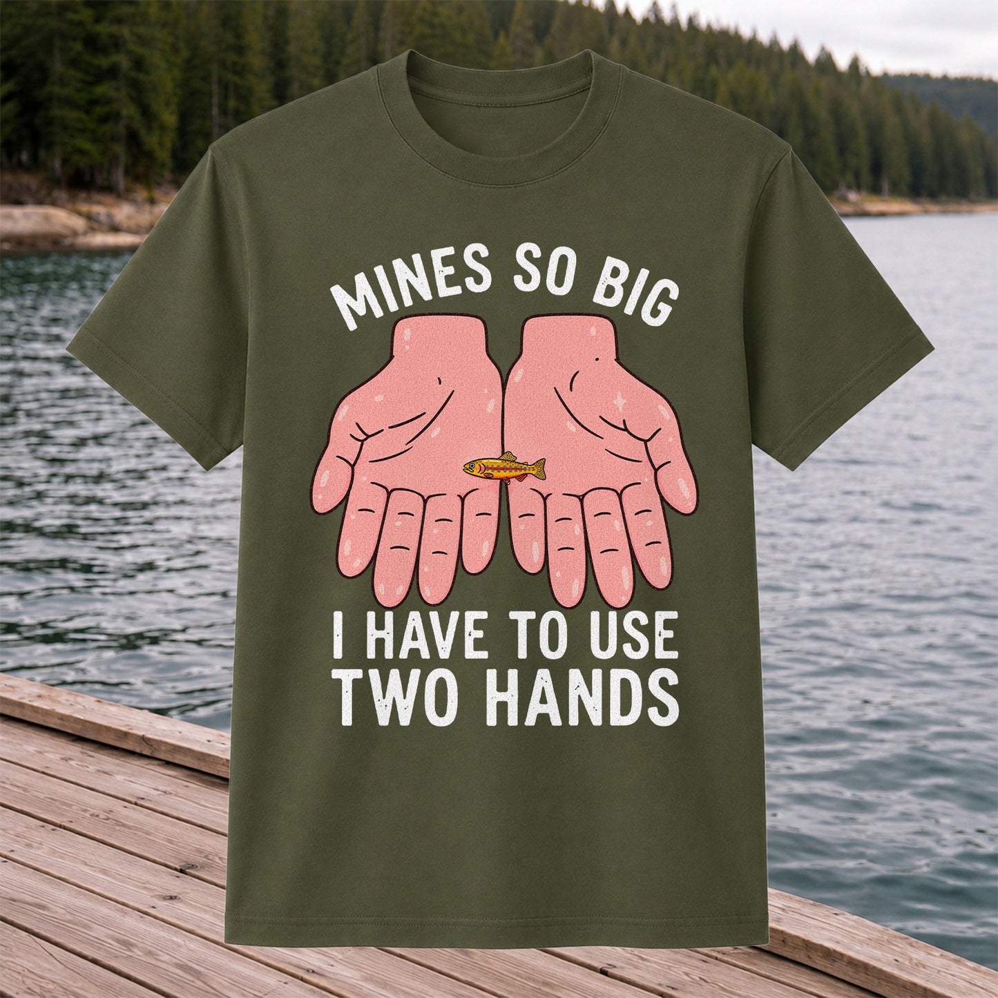 Mines So Big I Have to Use Two Hands Funny Trout Fishing T-Shirt