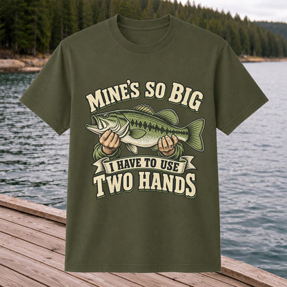 Mine’s So Big I Have to Use Two Hands Bass Fishing T-Shirt