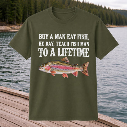 Buy a Man Eat Fish He Day Teach Fish Man to a Lifetime Rainbow Trout T-Shirt