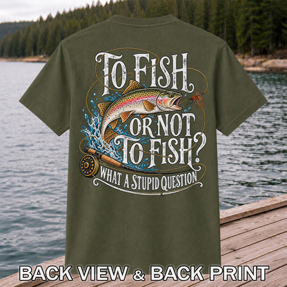 To Fish or Not to Fish What a Stupid Question Rainbow Trout T-Shirt | Back Print