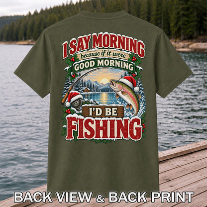 I Say Morning Because If It Were Good Morning I'd Be Fishing Christmas Rainbow Trout T-Shirt | Back Print
