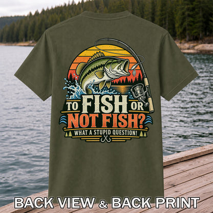 To Fish or Not Fish What a Stupid Question Bass Fishing T-Shirt | Back Print