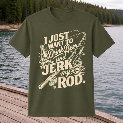 I Just Want to Drink Beer and Jerk My Rod Fishing T-Shirt