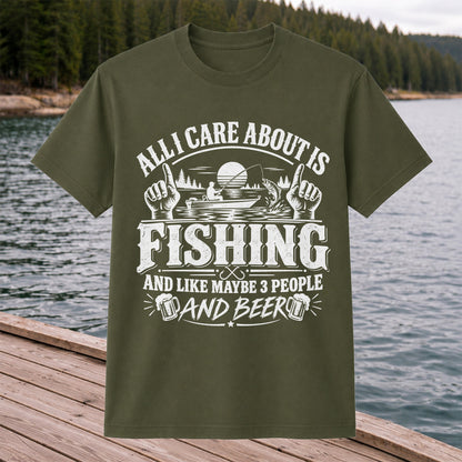 All I Care About Is Fishing and Like Maybe 3 People and Beer T-Shirt