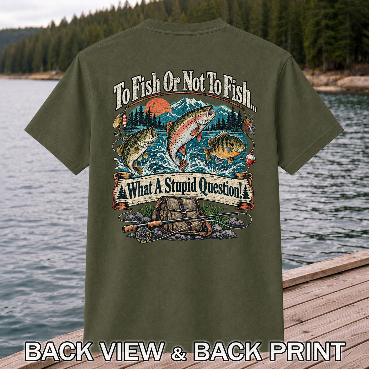 To Fish or Not to Fish What a Stupid Question Funny Trout Bass and Bluegill Fishing T-Shirt | Back Print