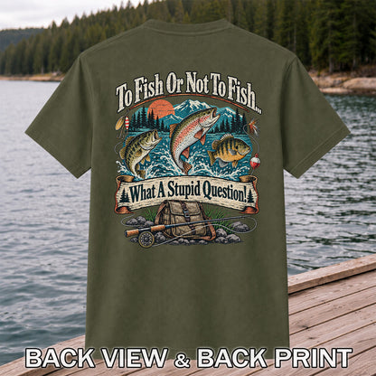 To Fish or Not to Fish What a Stupid Question Funny Trout Bass and Bluegill Fishing T-Shirt | Back Print